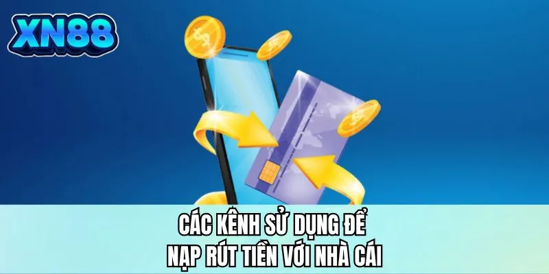 Các kênh sử dụng để nạp rút tiền với nhà cái