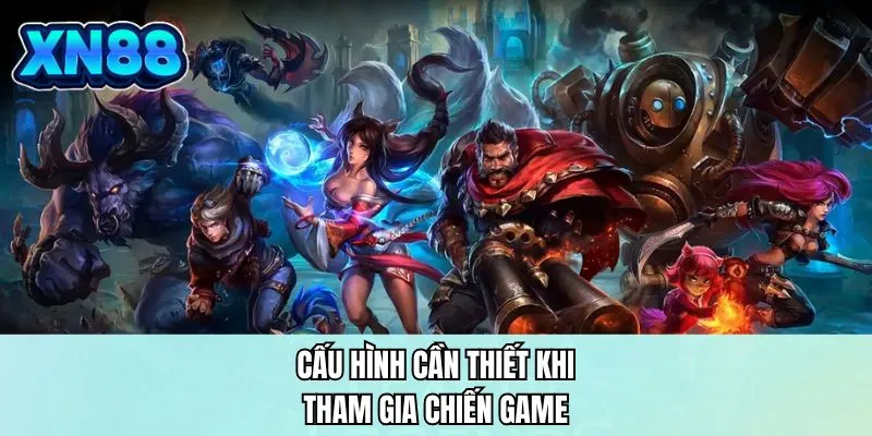Cấu hình cần thiết khi tham gia chiến game