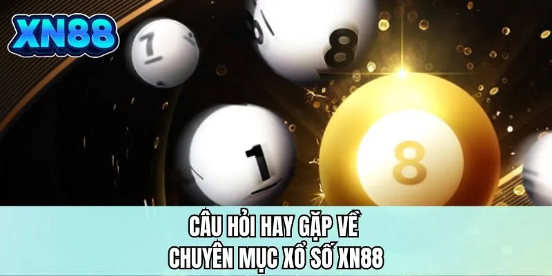 Câu hỏi hay gặp về chuyên mục xổ số XN88