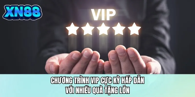 Chương trình VIP cực kỳ hấp dẫn với nhiều quà tặng lớn