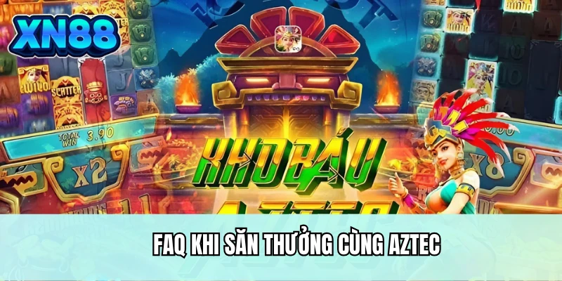 FAQ khi săn thưởng cùng Aztec