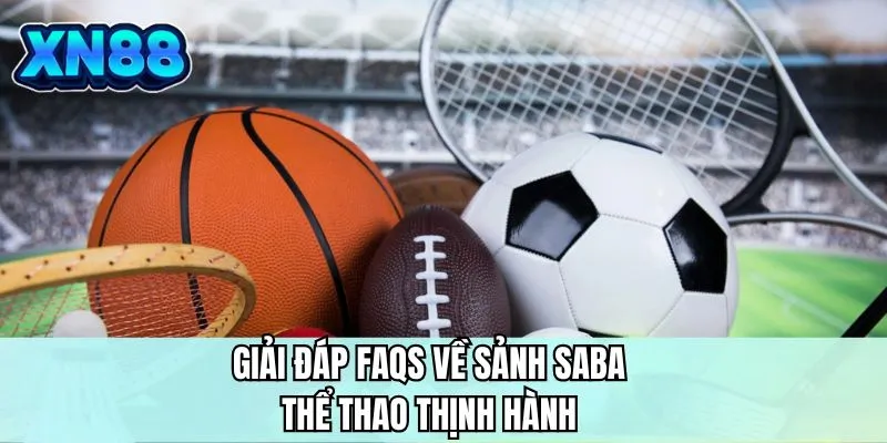 Giải đáp FAQS về sảnh SABA thể thao thịnh hành