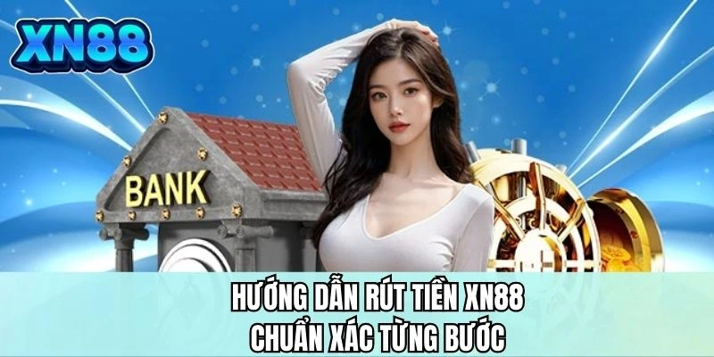 Hướng dẫn rút tiền XN88 chuẩn xác từng bước