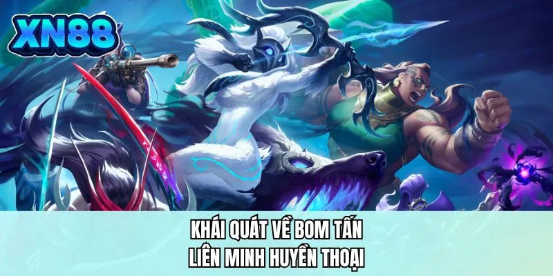 Khái quát về bom tấn liên minh huyền thoại