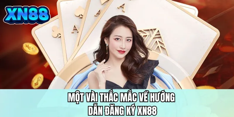 Một vài thắc mắc về hướng dẫn đăng ký XN88