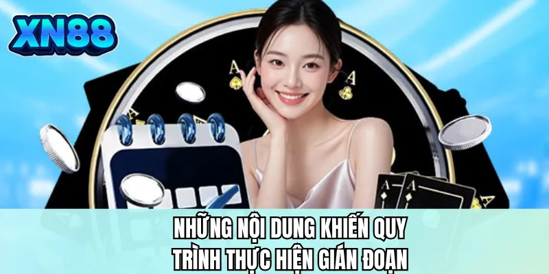 Những nội dung khiến quy trình thực hiện gián đoạn