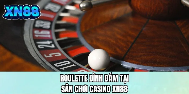 Roulette đình đám tại sân chơi casino XN88