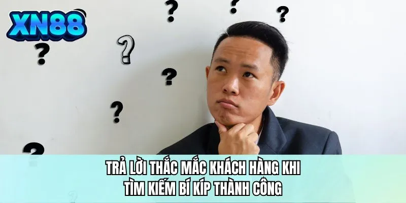 Trả lời thắc mắc khách hàng khi tìm kiếm bí kíp thành công